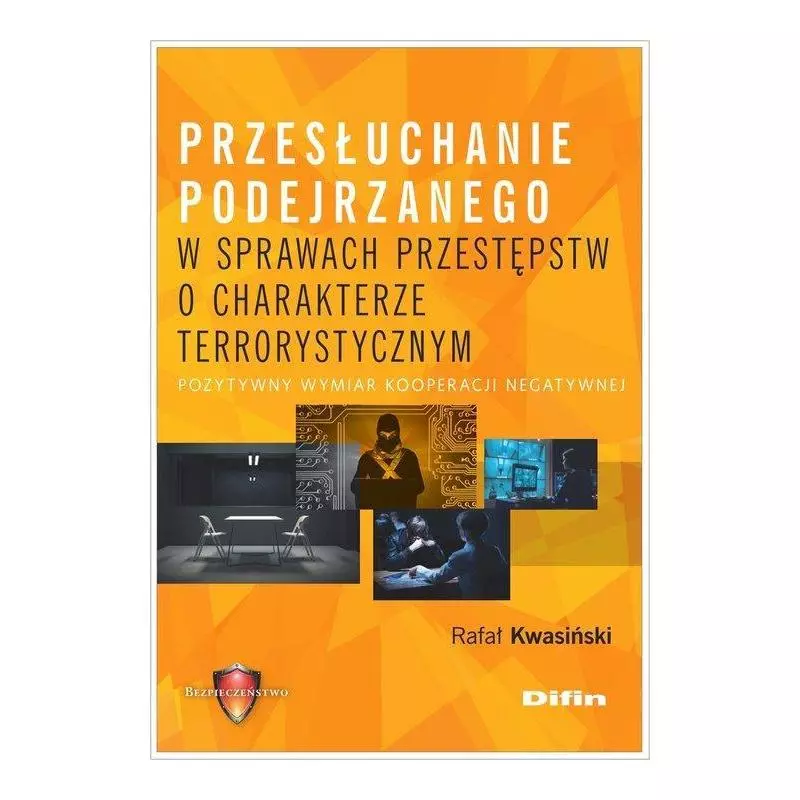 PRZESŁUCHANIE PODEJRZANEGO W SPRAWACH PRZESTĘPSTW O CHARAKTERZE TERRORYSTYCZNYM POZYTYWNY WYMIAR KOOPERACJI NEGATYWNEJ - Difin