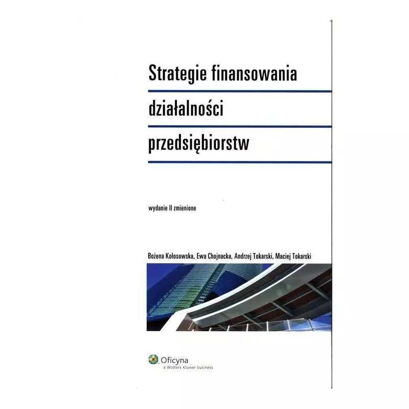 STRATEGIE FINANSOWANIA DZIAŁALNOŚCI PRZEDSIĘBIORSTW Bożena Kołosowska, Ewa Chojnacka - Wolters Kluwer