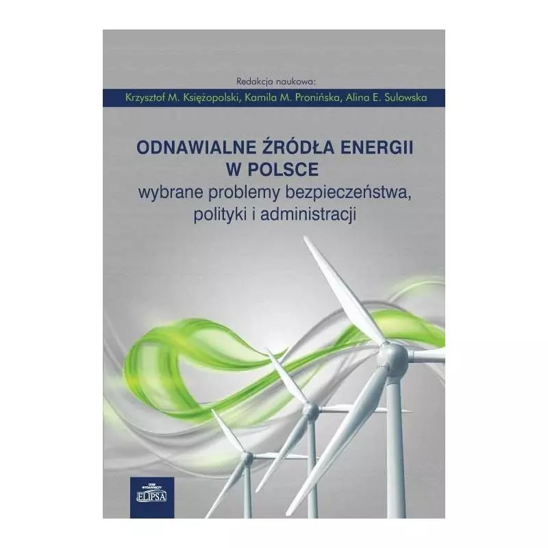 ODNAWIALNE ŹRÓDŁA ENERGII W POLSCE WYBRANE PROBLEMY BEZPIECZEŃSTWA POLITYKI I ADMINISTRACJI - Elipsa