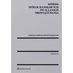 KODEKS SPÓŁEK HANDLOWYCH PO 15 LATACH OBOWIĄZYWANIA Józef Frąckowiak - Wolters Kluwer