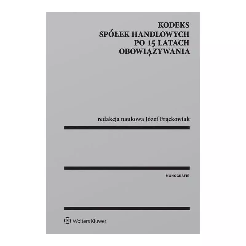 KODEKS SPÓŁEK HANDLOWYCH PO 15 LATACH OBOWIĄZYWANIA Józef Frąckowiak - Wolters Kluwer