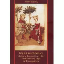 GRY NA SZACHOWNICY W KULTURZE DWORSKIEJ I RYCERSKIEJ ŚREDNIOWIECZNEJ ANGLII NA TLE EUROPEJSKIM Robert Bubczyk - UMCS