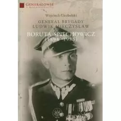 GENERAŁ BRYGADY LUDWIK MIECZYSŁAW BORUTA-SPIECHOWSKI (1894-1985) Wojciech Grobelski - Wydawnictwa Uniwersytetu Warszawskiego