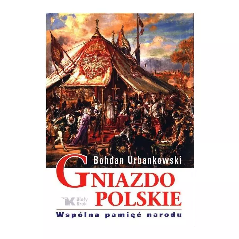 GNIAZDO POLSKIE WSPÓLNA PAMIĘĆ NARODU Bohdan Urbankowski - Biały Kruk