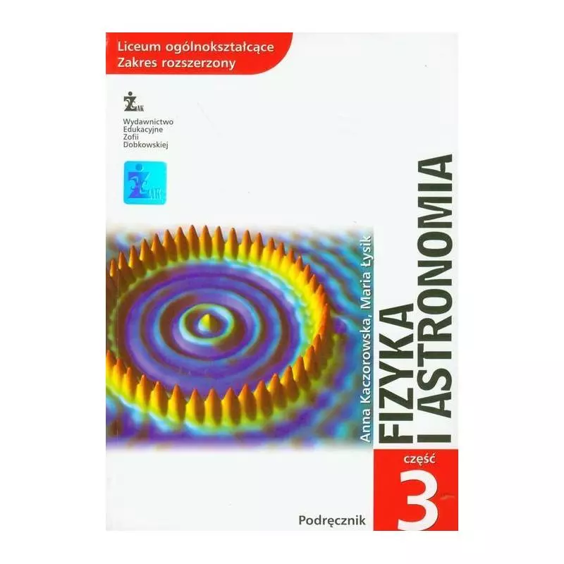 FIZYKA I ASTRONOMIA 3 PODRĘCZNIK LICEUM ZAKRES ROZSZERZONY Anna Kaczorowska, Maria Łysik - Wydawnictwo Żak