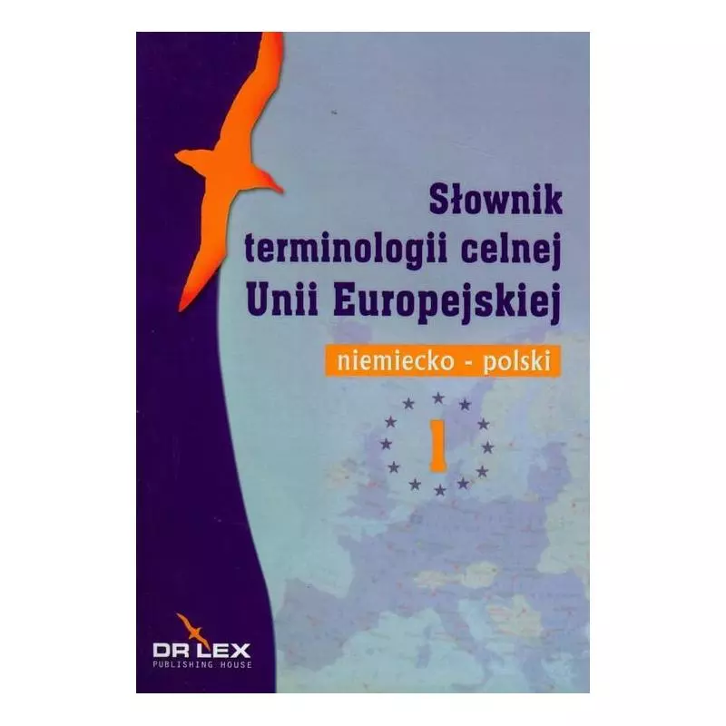 NIEMIECKO-POLSKI SŁOWNIK TERMINOLOGII CELNEJ UNII EUROPEJSKIEJ - Dr. Lex NIEMIECKO-POLSKI SŁOWNIK TERMINOLOGII CELNEJ UNII EUROPEJSKIEJ - Dr. Lex