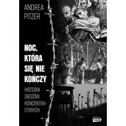 NOC KTÓRA SIĘ NIE KOŃCZY HISTORIA OBOZÓW KONCENTRACYJNYCH Andrea Pitzer - Znak Horyzont