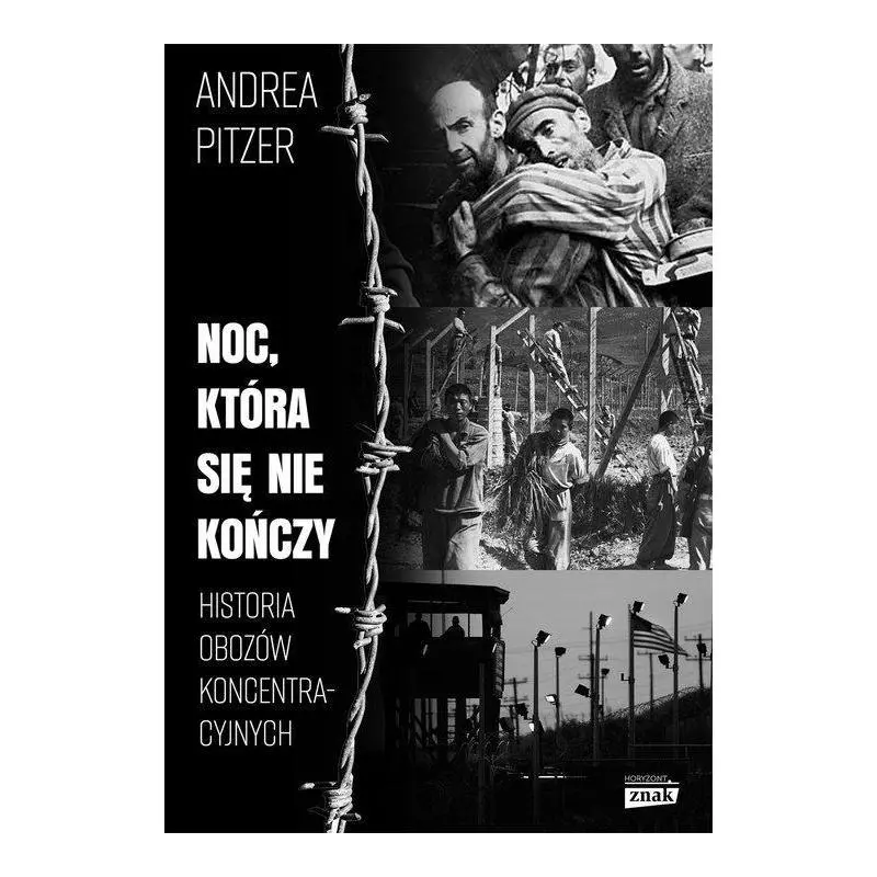 NOC KTÓRA SIĘ NIE KOŃCZY HISTORIA OBOZÓW KONCENTRACYJNYCH Andrea Pitzer - Znak Horyzont