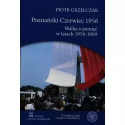 POZNAŃSKI CZERWIEC 1956 WALKA O PAMIĘĆ W LATACH 1956-1989 Piotr Grzelczak - Nauka i Innowacje