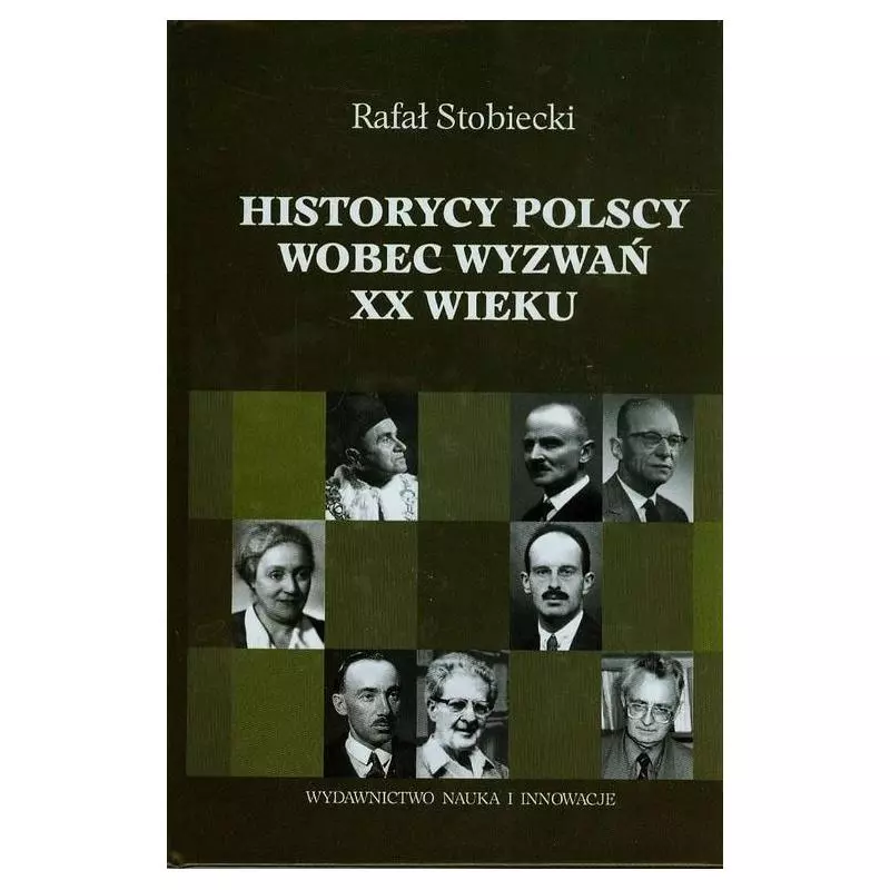 HISTORYCY POLSCY WOBEC WYZWAŃ XX WIEKU Rafał Stobiecki - Nauka i Innowacje