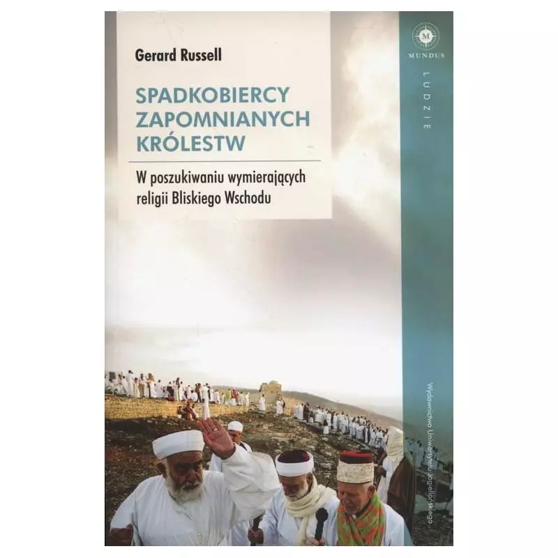 SPADKOBIERCY ZAPOMNIANYCH KRÓLESTW W POSZUKIWANIU WYMIERAJĄCYCH RELIGII BLISKIEGO WSCHODU Gerald Russell - Wydawnictwo Uniw...