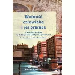 WOLNOŚĆ CZŁOWIEKA I JEJ GRANICE ANTOLOGIA POJĘCIA W DOKTRYNACH POLITYCZNO-PRAWNYCH. OD STAROŻYTNOŚCI DO MONTESKIUSZA - ...