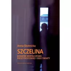SZCZELINA - BOHATER WSPÓŁCZESNEJ PROZY ROSYJSKIEJ I JEGO ŚWIATY Anna Skotnicka - Wydawnictwo Uniwersytetu Jagiellońskiego
