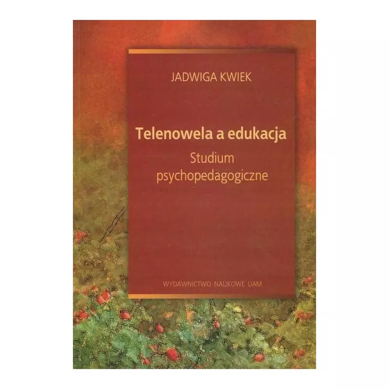 TELENOWELA A EDUKACJA. STUDIUM PSYCHOPEDAGOGICZNE Jadwiga Kwiek - Wydawnictwo Naukowe UAM