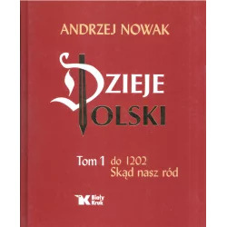 DZIEJE POLSKI 1 DO 1202 SKĄD NASZ RÓD Andrzej Nowak - Biały Kruk