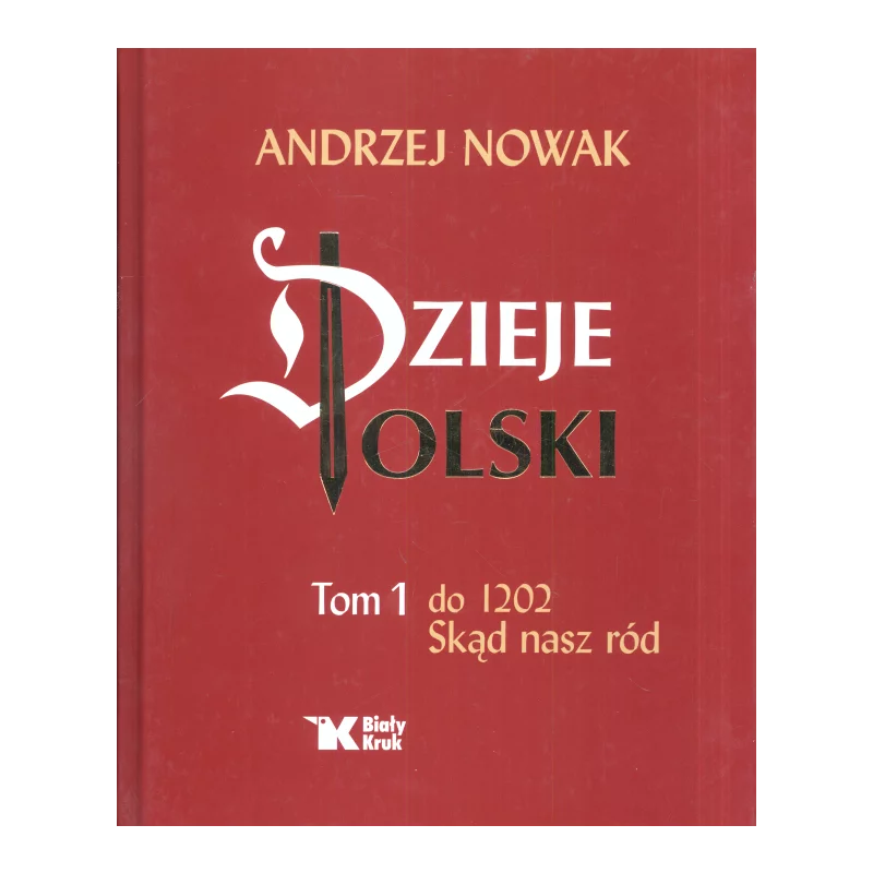DZIEJE POLSKI 1 DO 1202 SKĄD NASZ RÓD Andrzej Nowak - Biały Kruk