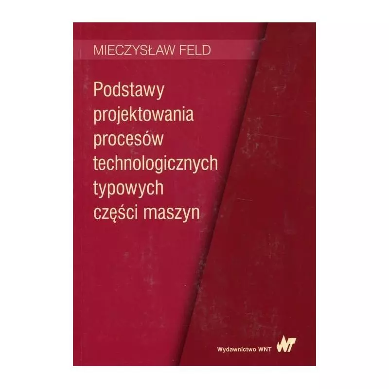 PODSTAWY PROJEKTOWANIA PROCESÓW TECHNOLOGICZNYCH TYPOWYCH CZĘŚCI MASZYN - WNT