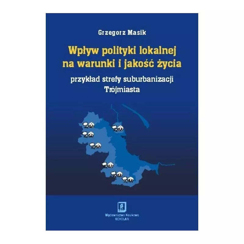 WPŁYW POLITYKI LOKALNEJ NA WARUNKI I JAKOŚĆ ŻYCIA Grzegorz Masik - Scholar