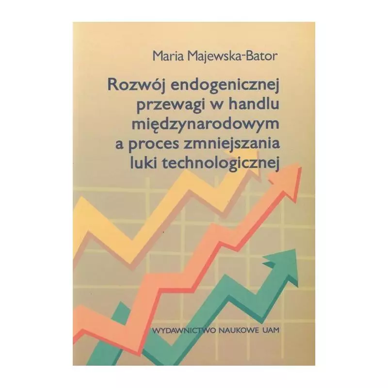 ROZWÓJ ENDOGENICZNEJ PRZEWAGI W HANDLU MIĘDZYNARODOWYM A PROCES ZMNIEJSZANIA LUKI TECHNOLOGICZNEJ Maria Majewska-Bator - Wy...