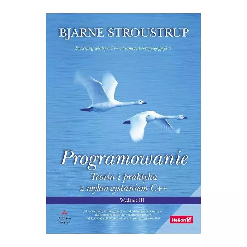PROGRAMOWANIE TEORIA I PRAKTYKA Z WYKORZYSTANIEM C++ Bjarne Stroustrup - Helion