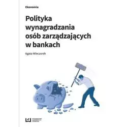 POLITYKA WYNAGRADZANIA OSÓB ZARZĄDZAJĄCYCH W BANKACH Agata Wieczorek - Wydawnictwo Uniwersytetu Łódzkiego