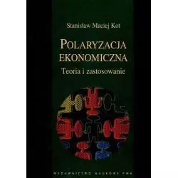 POLARYZACJA EKONOMICZNA TEORIA I ZASTOSOWANIA Stanisław Maciej Kot - PWN