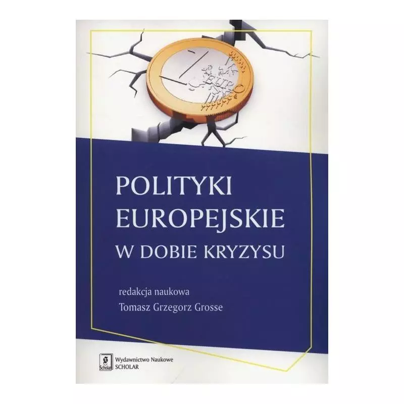 POLITYKI EUROPEJSKIE W DOBIE KRYZYSU Tomasz Grzegorz Grosse - Scholar