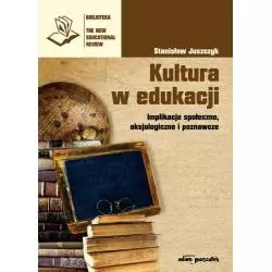 KULTURA W EDUKACJI IMPLIKACJE SPOŁECZNE, AKSJOLOGICZNE I POZNAWCZE Stanisław Juszczyk - Adam Marszałek