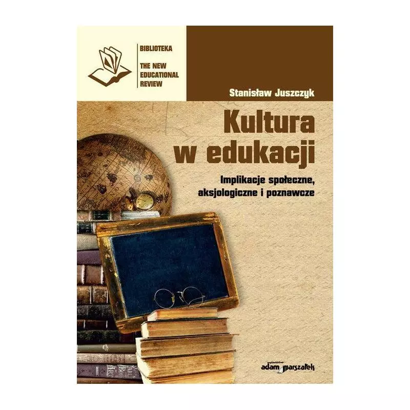 KULTURA W EDUKACJI IMPLIKACJE SPOŁECZNE, AKSJOLOGICZNE I POZNAWCZE Stanisław Juszczyk - Adam Marszałek