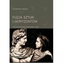 FUZJA SZTUK I HORYZONTÓW ARYSTOTELESOWSKI PARADYGMAT OPERY Katarzyna Lisiecka - Wydawnictwo Naukowe UAM