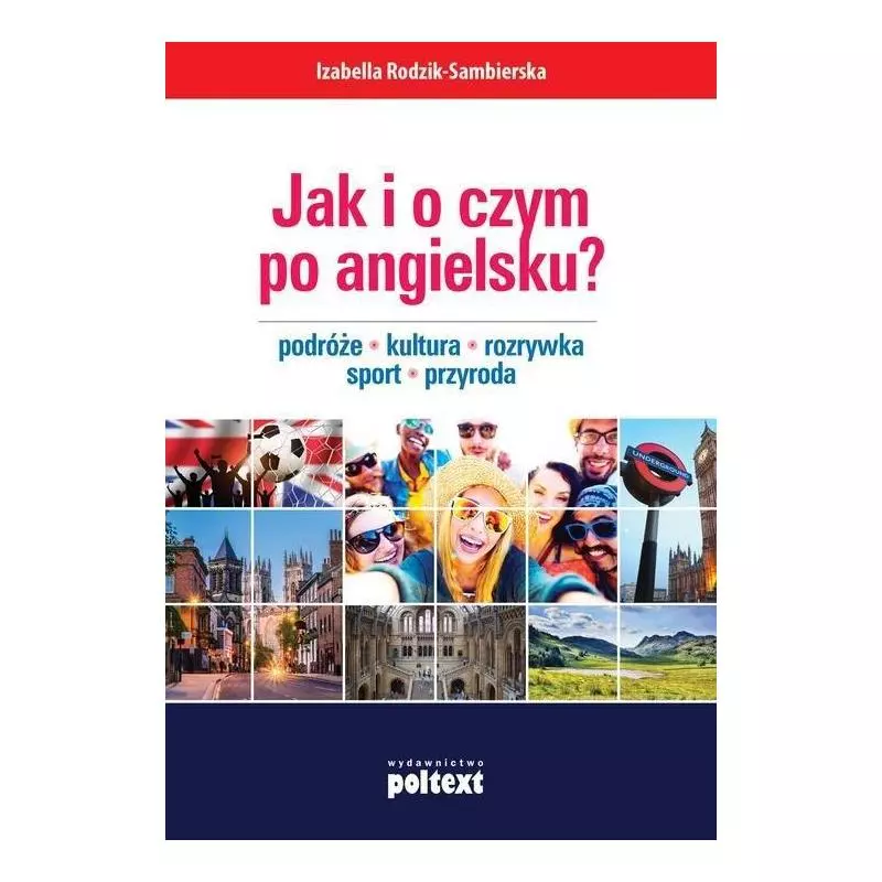 JAK I O CZYM PO ANGIELSKU? PODRÓŻE KULTURA ROZRYWKA SPORT PRZYRODA Izabella Rodzik-Sambierska - Poltext