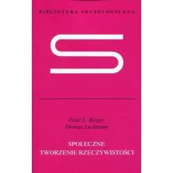 SPOŁECZNE TWORZENIE RZECZYWISTOŚCI Peter L. Berger, Thomas Luckmann - PWN