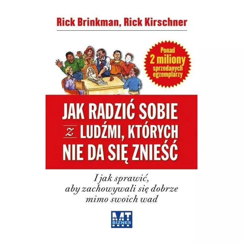 JAK RADZIĆ SOBIE Z LUDŹMI KTÓRYCH NIE DA SIĘ ZNIEŚĆ Rick Brinkman, Rick Kirschner - MT Biznes