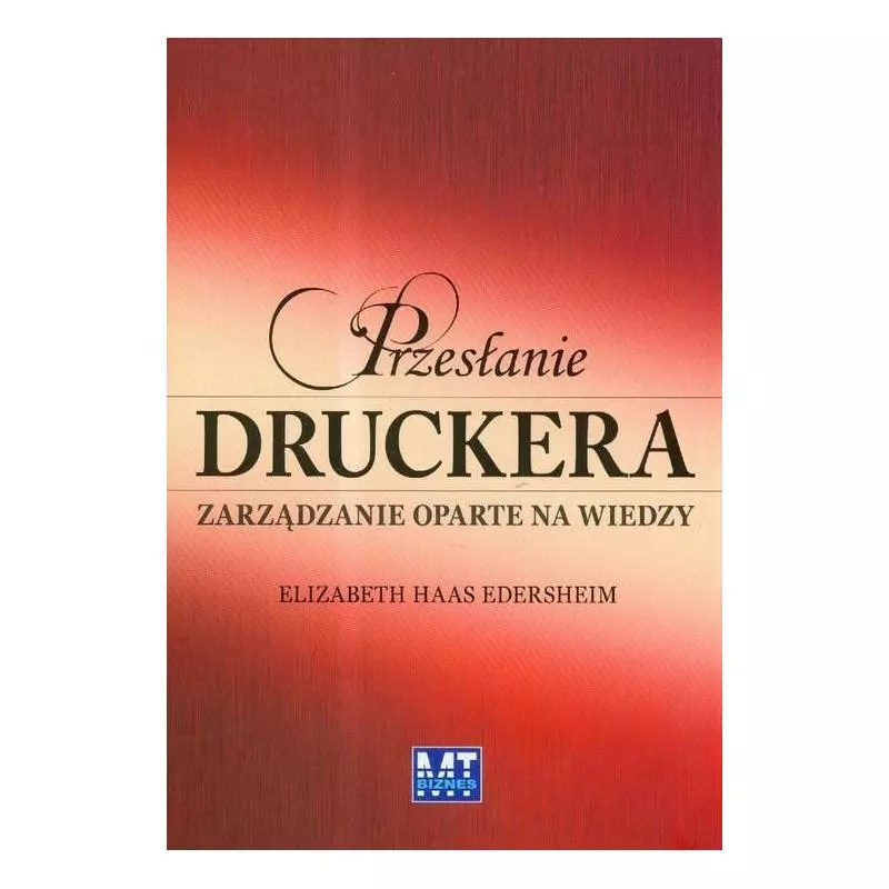 PRZESŁANIE DRUCKERA ZARZĄDZANIE OPARTE NA WIEDZY Elizabeth Haas Edersheim - MT Biznes