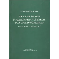 WSPÓLNE PRAWO MAJĄTKOWE MAŁŻEŃSKIE DLA UNII EUROPEJSKIEJ STAN INTEGRACJI – PERSPEKTYWY Anna Stępień-Sporek - Wydawni...