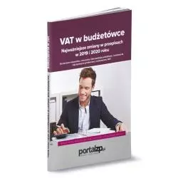 VAT W BUDŻETÓWCE NAJWAŻNIEJSZE ZMIANY W PRZEPISACH W 2019 I 2020 ROKU. KOMENTARZE EKSPERTÓW, ORZECZENIA I INTERPRETACJE -...