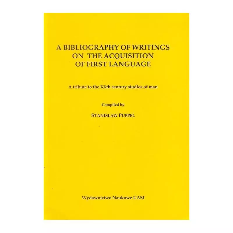 A BIBLIOGRAPHY OF WRITINGS ON THE ACOUISITION OF FIRST LANGUAGE Stanisław Puppel - Wydawnictwo Naukowe UAM