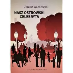 NASZ OSTROWSKI CELEBRYTA I INNE OPOWIADANIA Janusz Wachowski - LSW