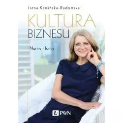 KULTURA BIZNESU NORMY I FORMY Irena Kamińska-Radomska - PWN