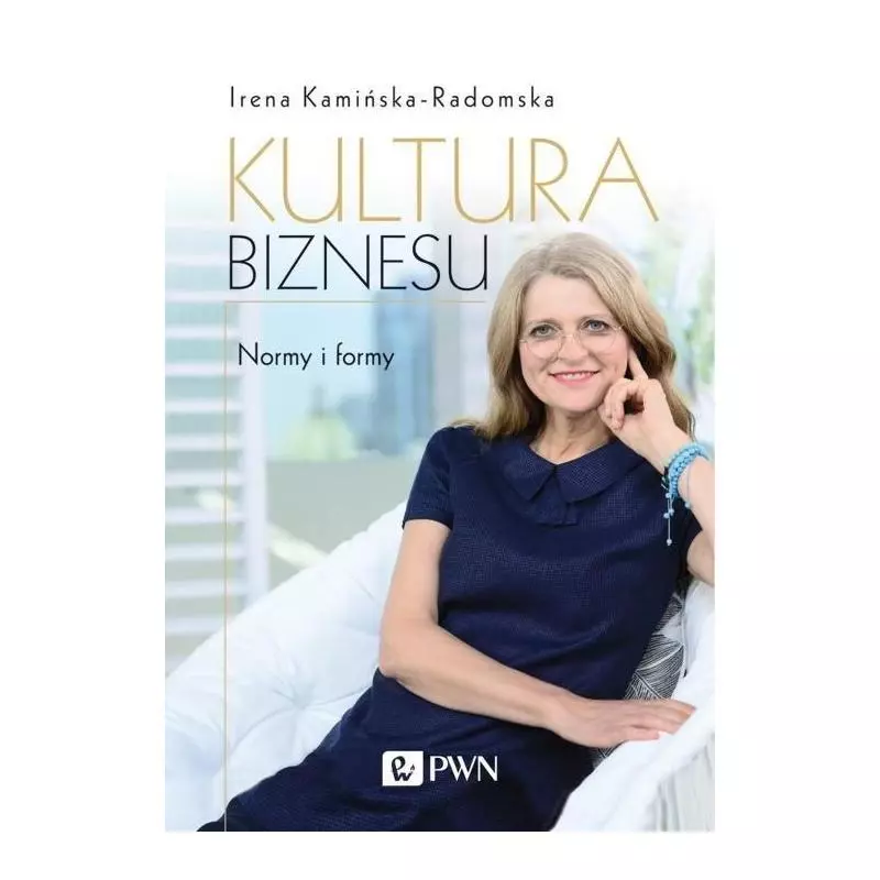 KULTURA BIZNESU NORMY I FORMY Irena Kamińska-Radomska - PWN