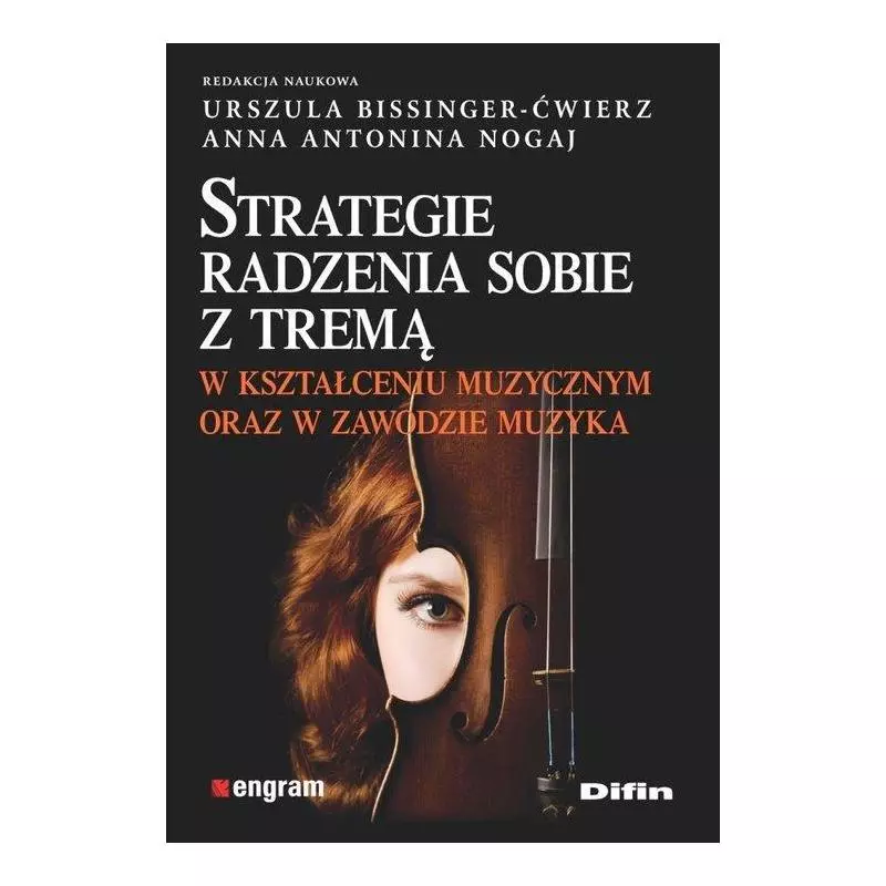 STRATEGIE RADZENIA SOBIE Z TREMĄ W KSZTAŁCENIU MUZYCZNYM ORAZ W ZAWODZIE MUZYKA Urszula Bissinger-Ćwierz - Difin