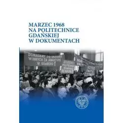 MARZEC 1968 NA POLITECHNICE GDAŃSKIEJ W DOKUMENTACH Piotr Abryszeński, Daniel Gucewicz - IPN