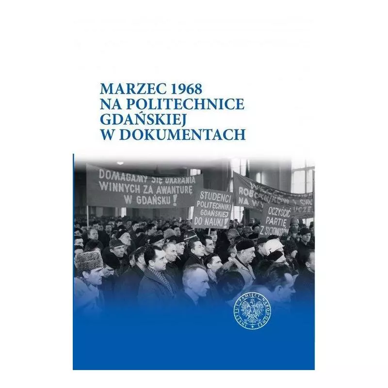 MARZEC 1968 NA POLITECHNICE GDAŃSKIEJ W DOKUMENTACH Piotr Abryszeński, Daniel Gucewicz - IPN