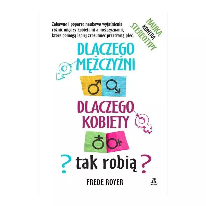 DLACZEGO MĘŻCZYŹNI DLACZEGO KOBIETY TAK ROBIĄ? Frede Royer - Amber DLACZEGO MĘŻCZYŹNI DLACZEGO KOBIETY TAK ROBIĄ? Frede Royer - Amber