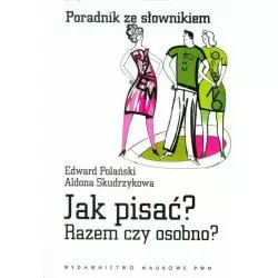 JAK PISAĆ? RAZEM CZY OSOBNO? PORADNIK ZE SŁOWNIKIEM Edward Polański, Aldona Skudrzykowa - PWN