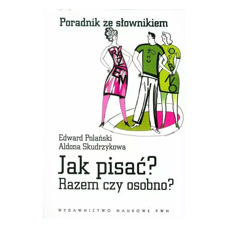 JAK PISAĆ? RAZEM CZY OSOBNO? PORADNIK ZE SŁOWNIKIEM Edward Polański, Aldona Skudrzykowa - PWN