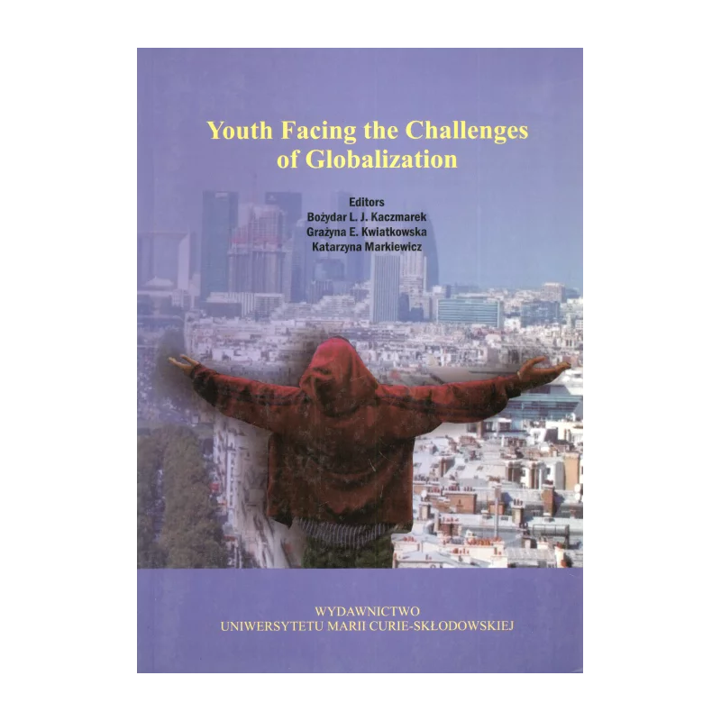 YOUTH FACING THE CHALLENGES OF GLOBALIZATION Bożydar L. J. Kaczmarek, Grażyna E. Kwiatkowska, Katarzyna Markiewicz - UMCS