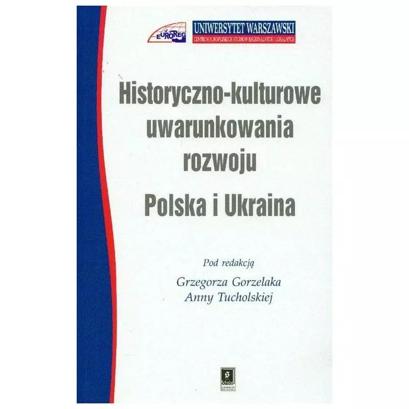 HISTORYCZNO KULTUROWE UWARUNKOWANIA ROZWOJU POLSKA I UKRAINA Grzegorz Gorzelak, Anna Tucholska - Scholar