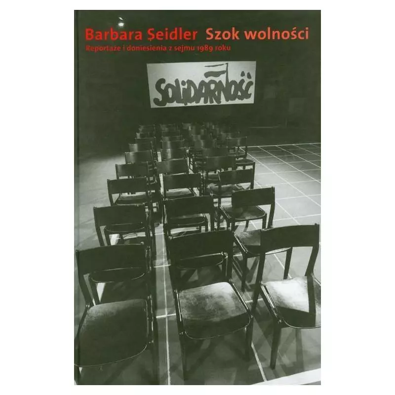 SZOK WOLNOŚCI REPORTAŻE I DONIESIENIA Z SEJMU 1989 ROKU Barbara Seidler - słowo/obraz terytoria