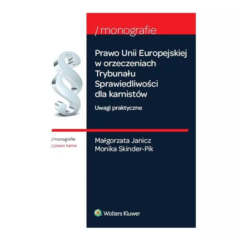 PRAWO UNII EUROPEJSKIEJ W ORZECZENIACH TRYBUNAŁU SPRAWIEDLIWOŚCI DLA KARNISTÓW UWAGI PRAKTYCZNE Małgorzata Janicz - Wolte...